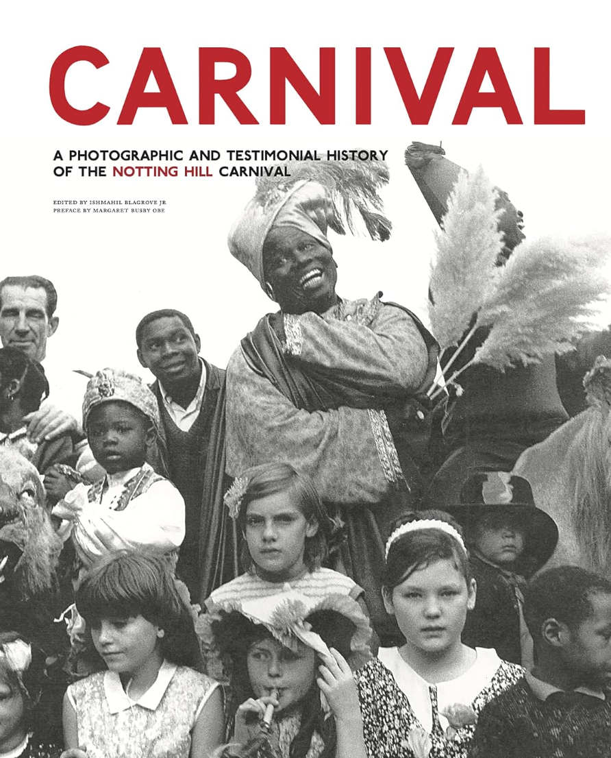 Carnival: A Photographic and Testimonial History of the Notting Hill Carnival